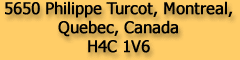 Our address: 5650 Philippe Turcot, Montreal, Qc, Canada, H4C 1V6